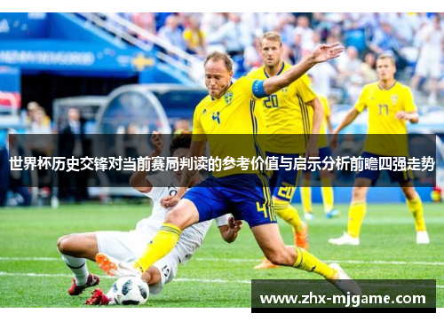 世界杯历史交锋对当前赛局判读的参考价值与启示分析前瞻四强走势 世界杯历史交锋对当前赛局判读的参考价值与启示分析前瞻四强走势