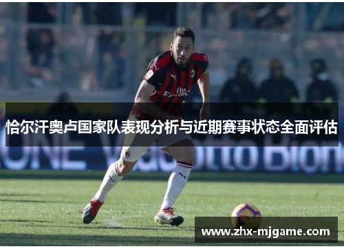 恰尔汗奥卢国家队表现分析与近期赛事状态全面评估