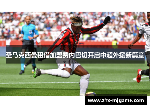 圣马克西曼租借加盟费内巴切开启中超外援新篇章 圣马克西曼租借加盟费内巴切开启中超外援新篇章
